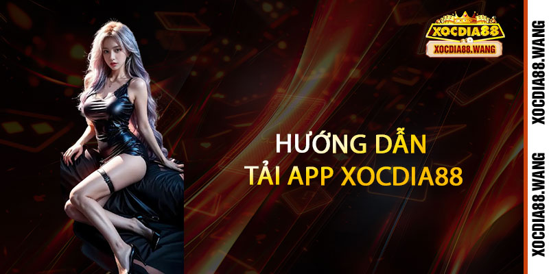 Tải App Xocdia88 - Cả thế giới giải trí trong tầm tay 2 Hướng dẫn tải App Xocdia88