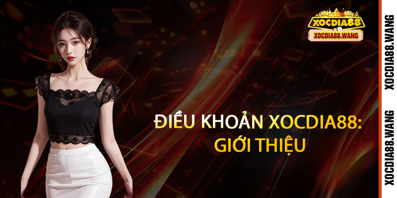 Điều Khoản Xocdia88 - Minh bạch điều khoản, rõ ràng từng khoản giao dịch 1 Điều Khoản Xocdia88: Giới thiệu