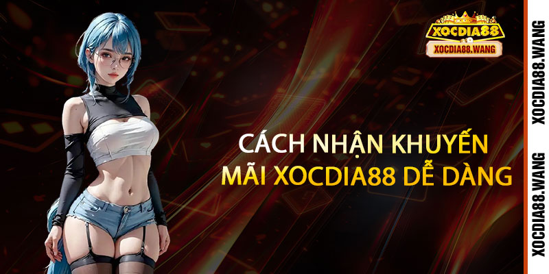 Khuyến mãi Xocdia88 - Ưu đãi bùng nổ, thắng lớn không lo 2 Cách nhận khuyến mãi Xocdia88 dễ dàng