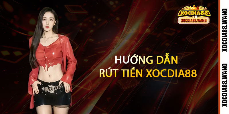 Rút tiền Xocdia88 - Nhanh như chớp, nhận tiền liền tay, an toàn tuyệt đối 2 Hướng Dẫn Rút Tiền Xocdia88