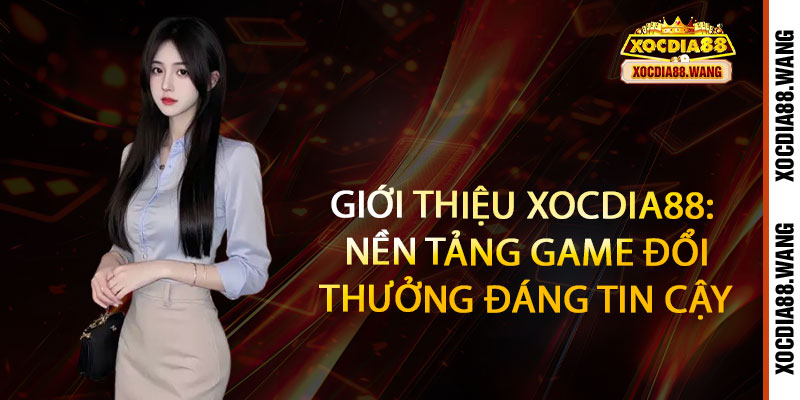 Giới Thiệu Xocdia88 - Đỉnh cao giải trí, thắng lớn đổi đời 1 Giới Thiệu Xocdia88: Nền Tảng Game Đổi Thưởng Đáng Tin Cậy