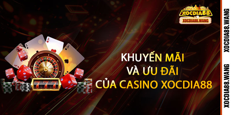 Casino Xocdia88 - Đẳng cấp sòng bài thật, thắng lớn đổi đời 3 Khuyến mãi và ưu đãi của Casino Xocdia88