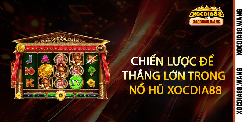 Nổ Hũ Xocdia88 - Quay là nổ, nổ là trúng - Jackpot khủng rình rập 3 Chiến Lược Để Thắng Lớn Trong Nổ Hũ Xocdia88