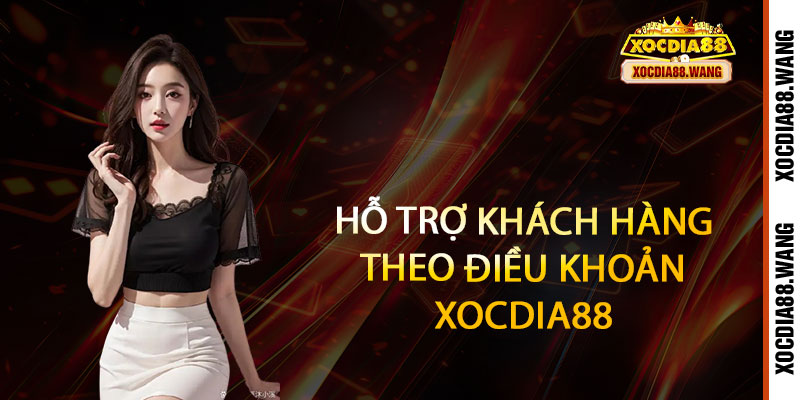 Điều Khoản Xocdia88 - Minh bạch điều khoản, rõ ràng từng khoản giao dịch 2 Hỗ Trợ Khách Hàng Theo Điều Khoản Xocdia88