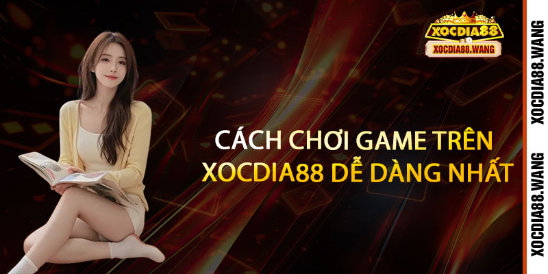 Giới Thiệu Xocdia88 - Đỉnh cao giải trí, thắng lớn đổi đời 2 Cách Chơi Game Trên Xocdia88 Dễ Dàng Nhất